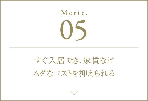 Merit.05 すぐ入居でき、家賃などムダなコストを抑えられる