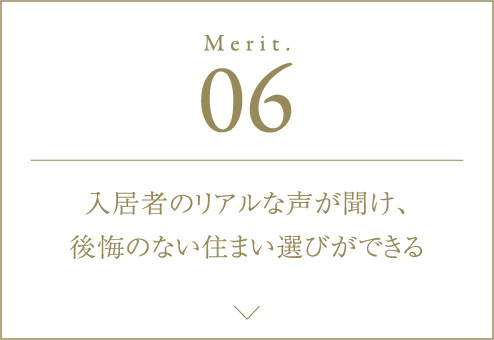Merit.06 入居者のリアルな声が聞け、後悔のない住まい選びができる